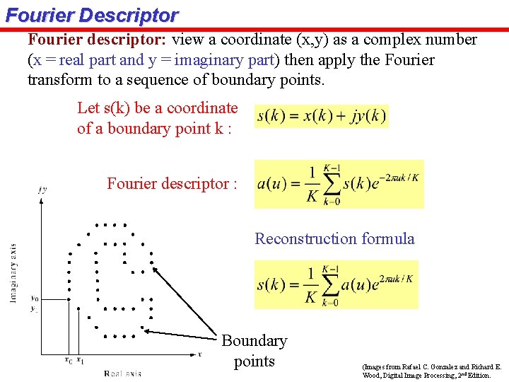 Fourier Descriptor Fourier descriptor: view a coordinate (x, y) as a complex number (x