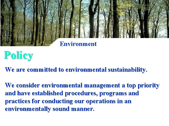 Environment Policy We are committed to environmental sustainability. We consider environmental management a top