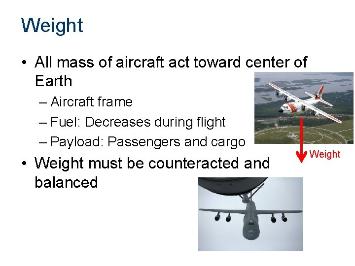 Weight • All mass of aircraft act toward center of Earth – Aircraft frame