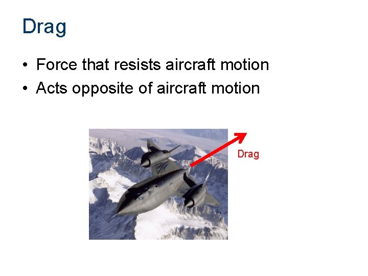 Drag • Force that resists aircraft motion • Acts opposite of aircraft motion Drag