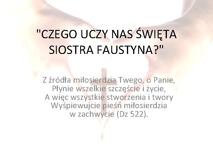 "CZEGO UCZY NAS ŚWIĘTA SIOSTRA FAUSTYNA? " Z źródła miłosierdzia Twego, o Panie, Płynie