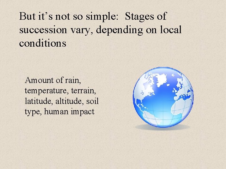 But it’s not so simple: Stages of succession vary, depending on local conditions Amount