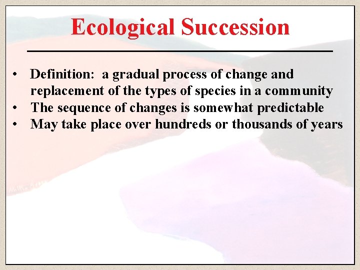 Ecological Succession • Definition: a gradual process of change and replacement of the types