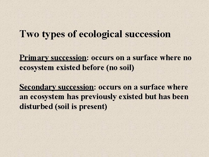Two types of ecological succession Primary succession: occurs on a surface where no ecosystem