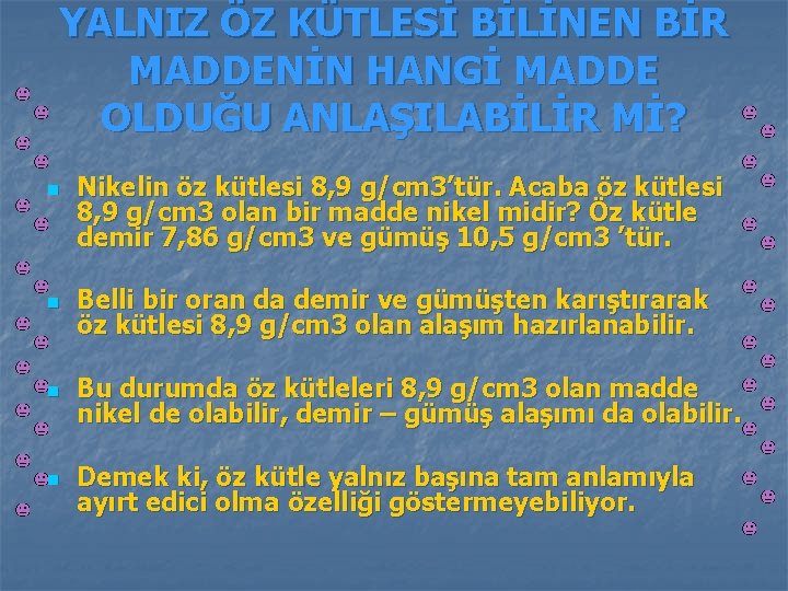 YALNIZ ÖZ KÜTLESİ BİLİNEN BİR MADDENİN HANGİ MADDE OLDUĞU ANLAŞILABİLİR Mİ? n Nikelin öz