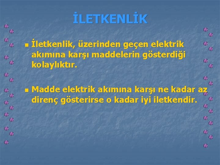 İLETKENLİK n n İletkenlik, üzerinden geçen elektrik akımına karşı maddelerin gösterdiği kolaylıktır. Madde elektrik