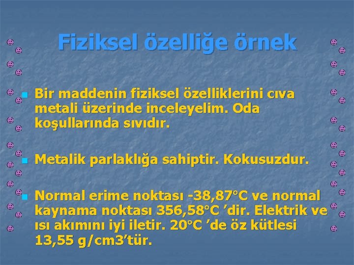 Fiziksel özelliğe örnek n n n Bir maddenin fiziksel özelliklerini cıva metali üzerinde inceleyelim.