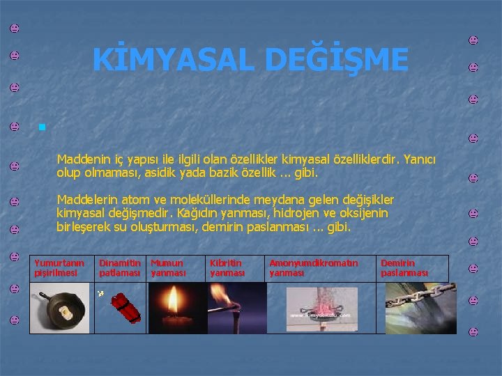 KİMYASAL DEĞİŞME n Maddenin iç yapısı ile ilgili olan özellikler kimyasal özelliklerdir. Yanıcı olup