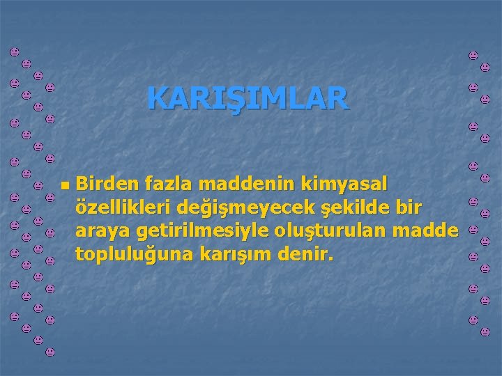 KARIŞIMLAR n Birden fazla maddenin kimyasal özellikleri değişmeyecek şekilde bir araya getirilmesiyle oluşturulan madde