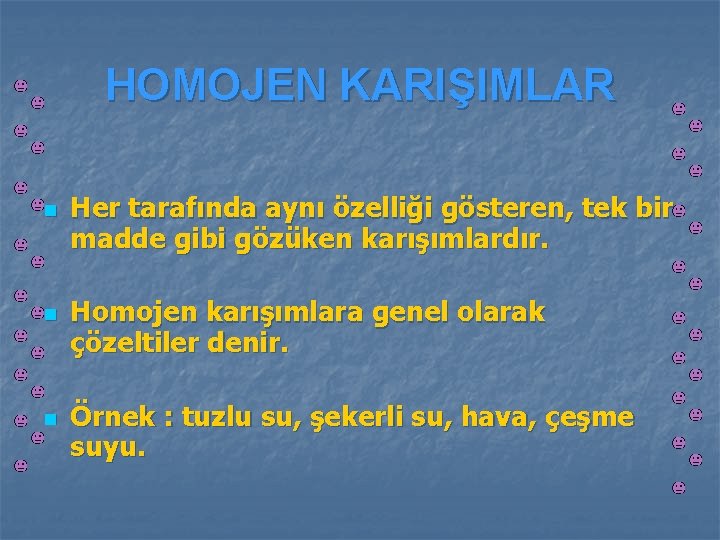 HOMOJEN KARIŞIMLAR n n n Her tarafında aynı özelliği gösteren, tek bir madde gibi