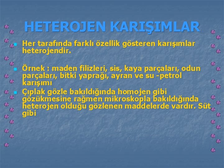 HETEROJEN KARIŞIMLAR n n n Her tarafında farklı özellik gösteren karışımlar heterojendir. Örnek :