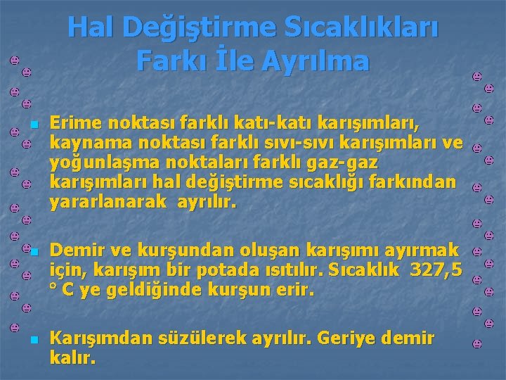 Hal Değiştirme Sıcaklıkları Farkı İle Ayrılma n n n Erime noktası farklı katı-katı karışımları,