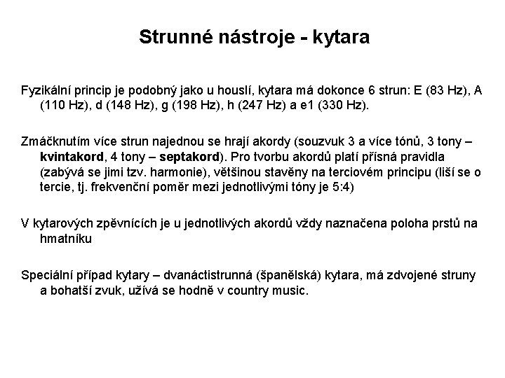 Strunné nástroje - kytara Fyzikální princip je podobný jako u houslí, kytara má dokonce