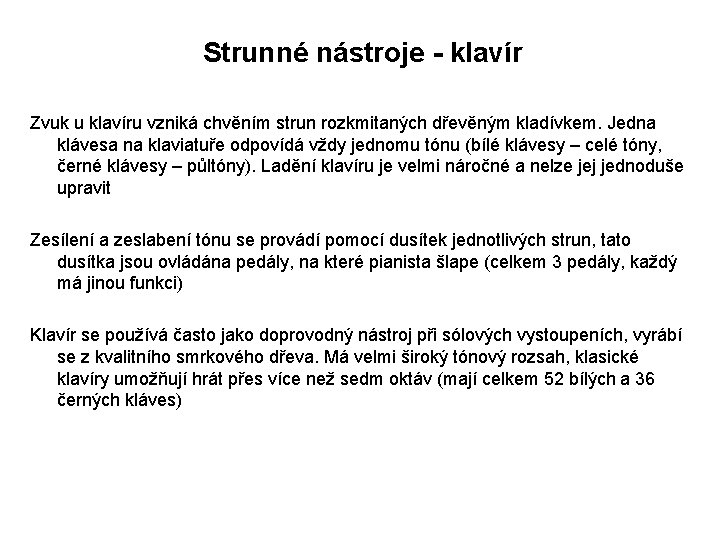 Strunné nástroje - klavír Zvuk u klavíru vzniká chvěním strun rozkmitaných dřevěným kladívkem. Jedna