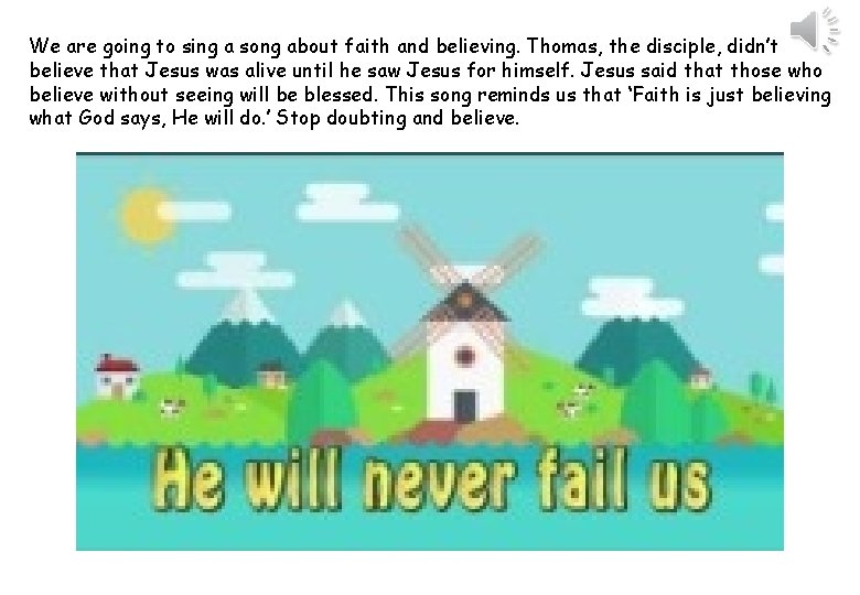 We are going to sing a song about faith and believing. Thomas, the disciple,