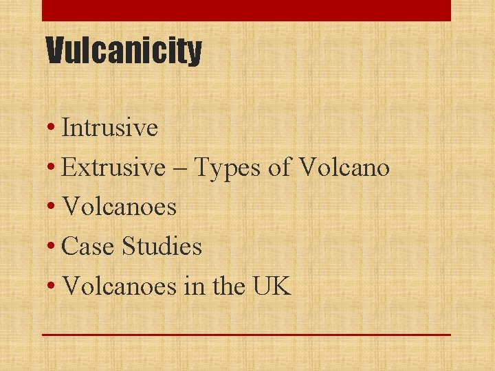 Vulcanicity • Intrusive • Extrusive – Types of Volcano • Volcanoes • Case Studies