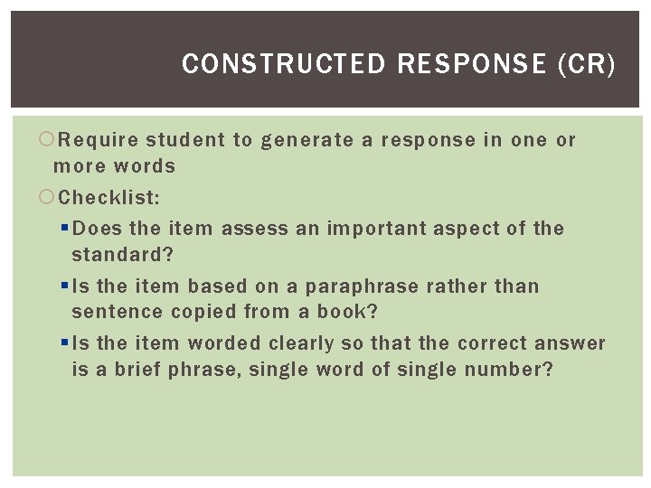 CONSTRUCTED RESPONSE (CR) Require student to generate a response in one or more words