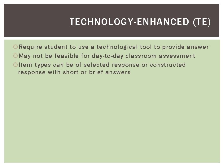 TECHNOLOGY-ENHANCED (TE) Require student to use a technological tool to provide answer May not