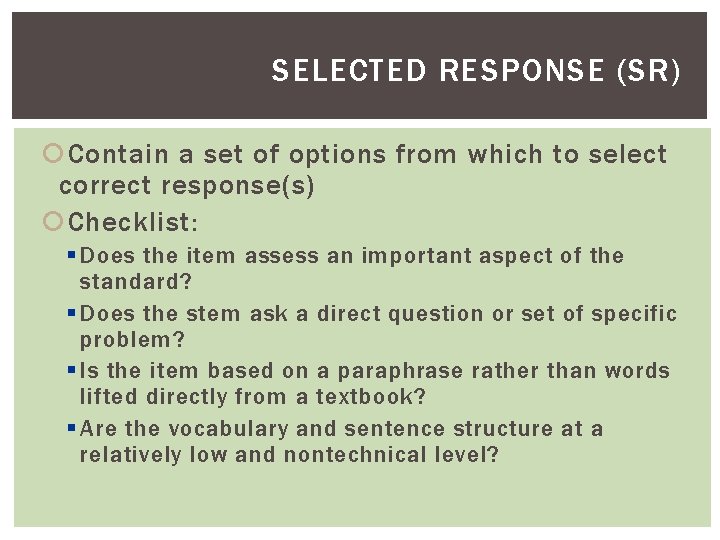 SELECTED RESPONSE (SR) Contain a set of options from which to select correct response(s)