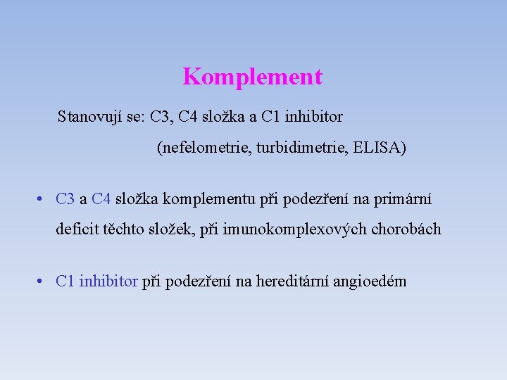Komplement Stanovují se: C 3, C 4 složka a C 1 inhibitor (nefelometrie, turbidimetrie,