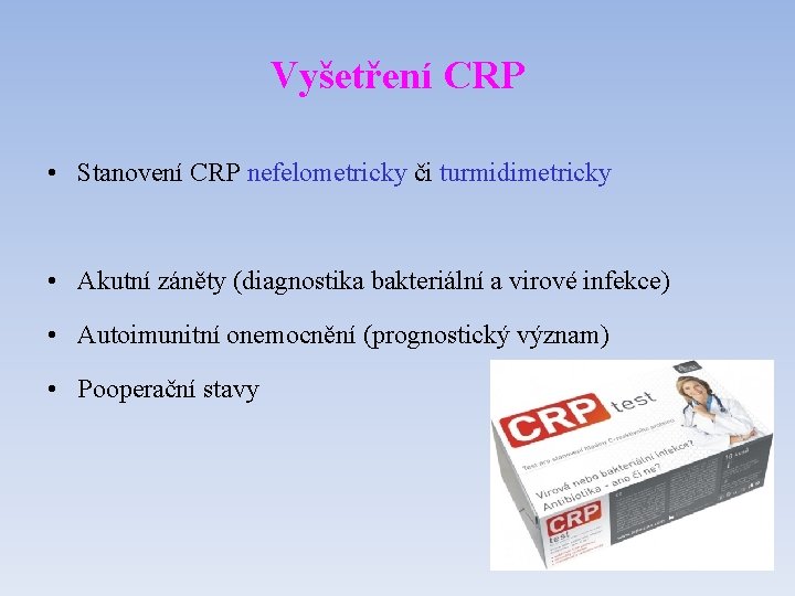 Vyšetření CRP • Stanovení CRP nefelometricky či turmidimetricky • Akutní záněty (diagnostika bakteriální a