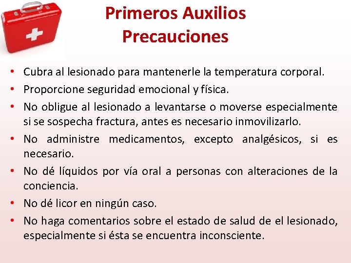 Primeros Auxilios Precauciones • Cubra al lesionado para mantenerle la temperatura corporal. • Proporcione