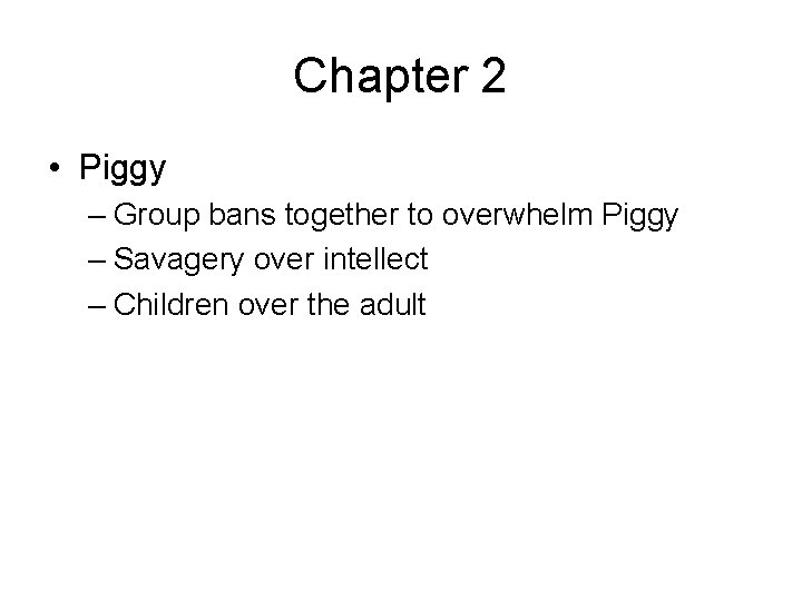 Chapter 2 • Piggy – Group bans together to overwhelm Piggy – Savagery over