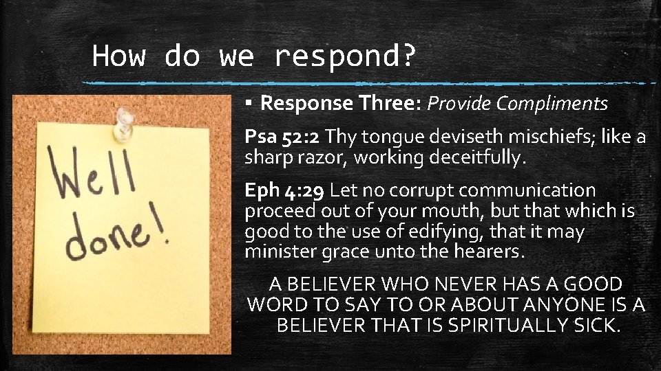 How do we respond? ▪ Response Three: Provide Compliments Psa 52: 2 Thy tongue