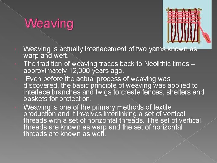 Weaving is actually interlacement of two yarns known as warp and weft. The tradition