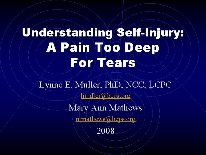 Understanding Self-Injury: A Pain Too Deep For Tears Lynne E. Muller, Ph. D, NCC, Understanding Self-Injury: A Pain Too Deep For Tears Lynne E. Muller, Ph. D, NCC,