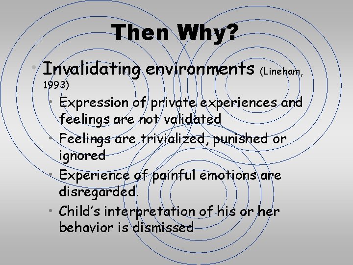 Then Why? • Invalidating environments (Lineham, 1993) • Expression of private experiences and feelings Then Why? • Invalidating environments (Lineham, 1993) • Expression of private experiences and feelings