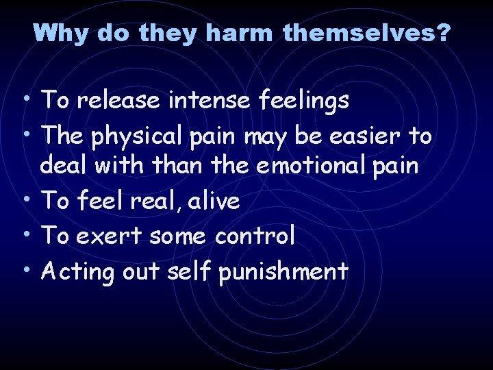 Why do they harm themselves? • To release intense feelings • The physical pain Why do they harm themselves? • To release intense feelings • The physical pain