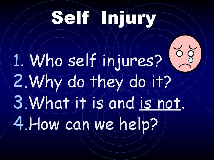 Self Injury 1. Who self injures? 2. Why do they do it? 3. What Self Injury 1. Who self injures? 2. Why do they do it? 3. What