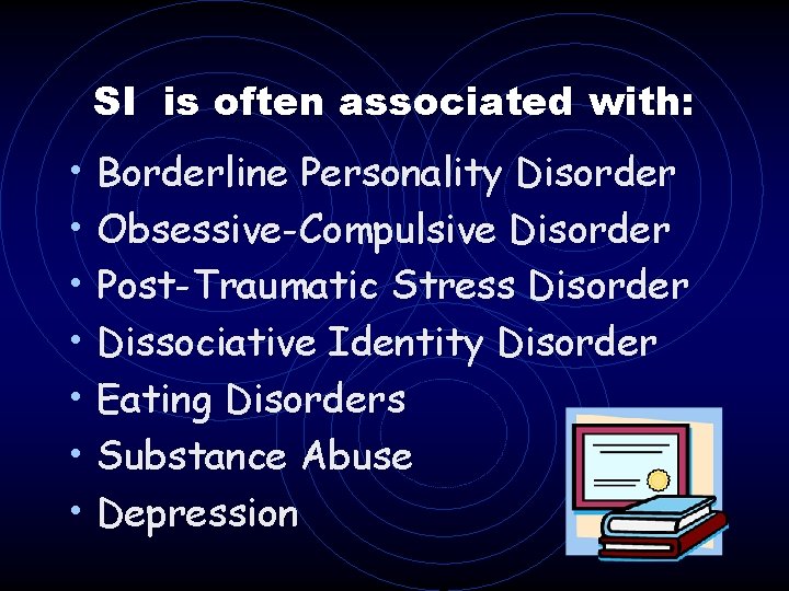 SI is often associated with: • Borderline Personality Disorder • Obsessive-Compulsive Disorder • Post-Traumatic SI is often associated with: • Borderline Personality Disorder • Obsessive-Compulsive Disorder • Post-Traumatic