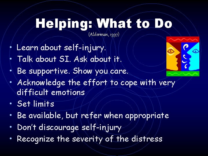 Helping: What to Do (Alderman, 1997) • • Learn about self-injury. Talk about SI. Helping: What to Do (Alderman, 1997) • • Learn about self-injury. Talk about SI.