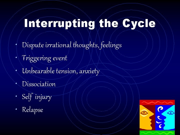 Interrupting the Cycle • • • Dispute irrational thoughts, feelings Triggering event Unbearable tension, Interrupting the Cycle • • • Dispute irrational thoughts, feelings Triggering event Unbearable tension,