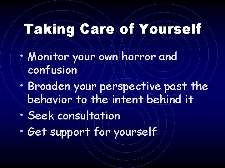 Taking Care of Yourself • Monitor your own horror and confusion • Broaden your Taking Care of Yourself • Monitor your own horror and confusion • Broaden your