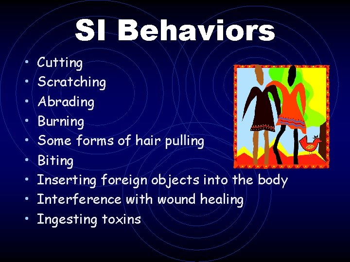 SI Behaviors • • • Cutting Scratching Abrading Burning Some forms of hair pulling SI Behaviors • • • Cutting Scratching Abrading Burning Some forms of hair pulling