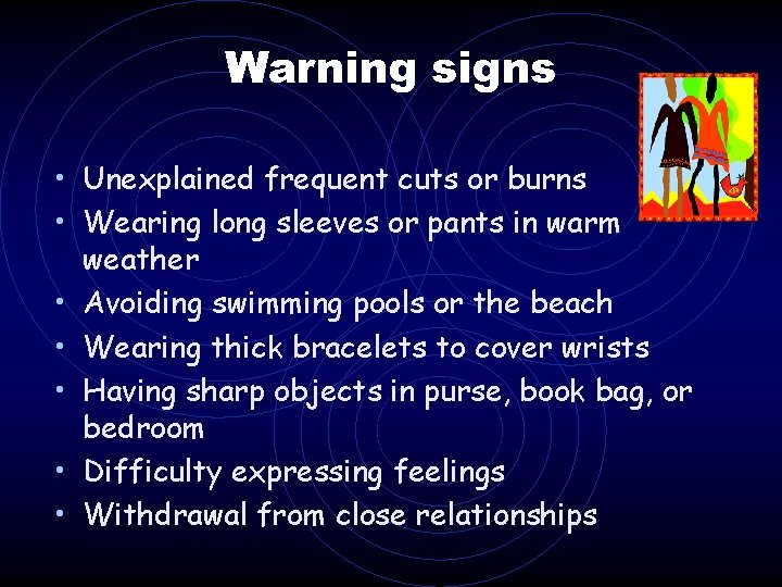 Warning signs • Unexplained frequent cuts or burns • Wearing long sleeves or pants Warning signs • Unexplained frequent cuts or burns • Wearing long sleeves or pants