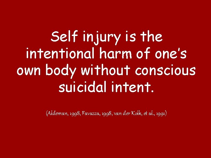 Self injury is the intentional harm of one’s own body without conscious suicidal intent. Self injury is the intentional harm of one’s own body without conscious suicidal intent.