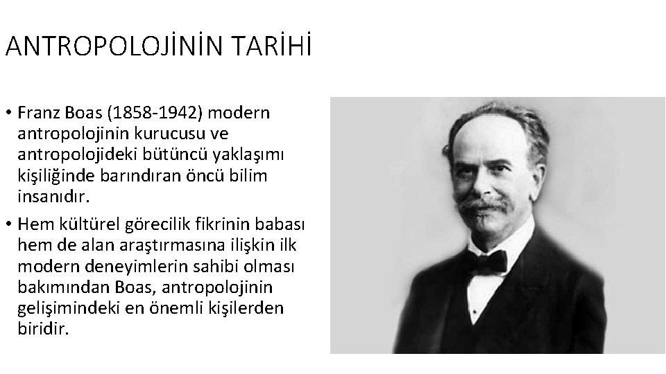 ANTROPOLOJİNİN TARİHİ • Franz Boas (1858 -1942) modern antropolojinin kurucusu ve antropolojideki bütüncü yaklaşımı