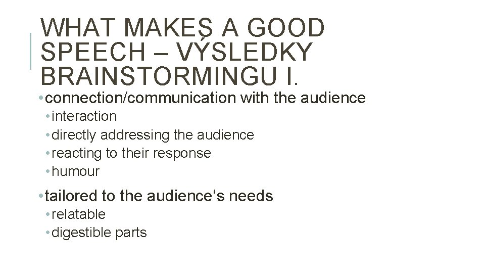 WHAT MAKES A GOOD SPEECH – VÝSLEDKY BRAINSTORMINGU I. • connection/communication with the audience