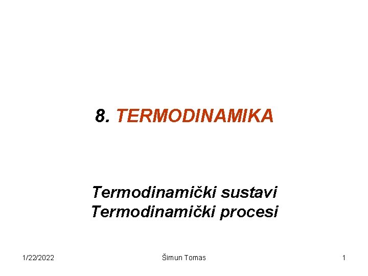 8. TERMODINAMIKA Termodinamički sustavi Termodinamički procesi 1/22/2022 Šimun Tomas 1 