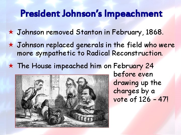 President Johnson’s Impeachment « Johnson removed Stanton in February, 1868. « Johnson replaced generals