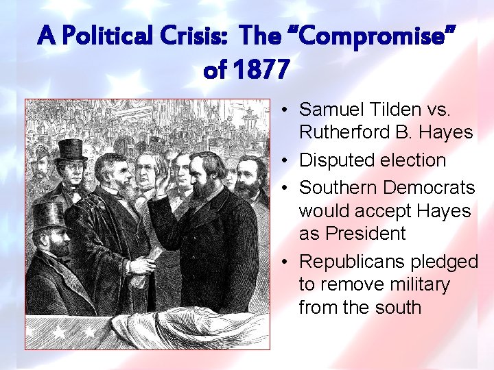A Political Crisis: The “Compromise” of 1877 • Samuel Tilden vs. Rutherford B. Hayes