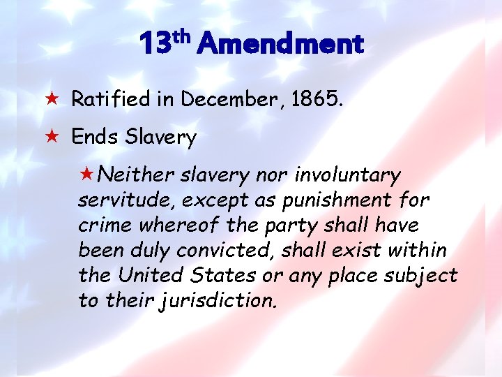 13 th Amendment « Ratified in December, 1865. « Ends Slavery «Neither slavery nor