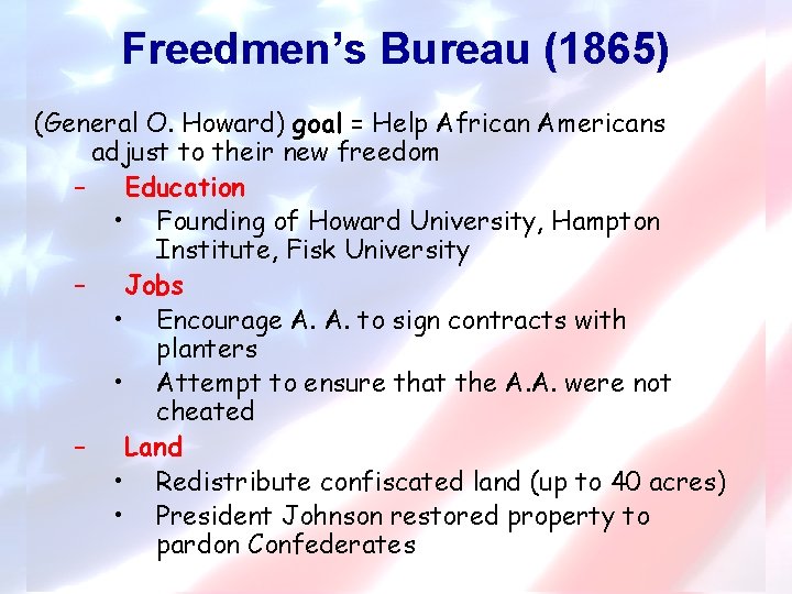 Freedmen’s Bureau (1865) (General O. Howard) goal = Help African Americans adjust to their