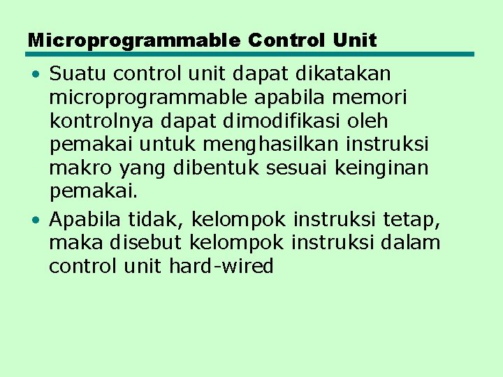 Microprogrammable Control Unit • Suatu control unit dapat dikatakan microprogrammable apabila memori kontrolnya dapat