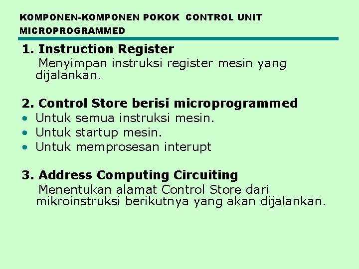 KOMPONEN-KOMPONEN POKOK CONTROL UNIT MICROPROGRAMMED 1. Instruction Register Menyimpan instruksi register mesin yang dijalankan.