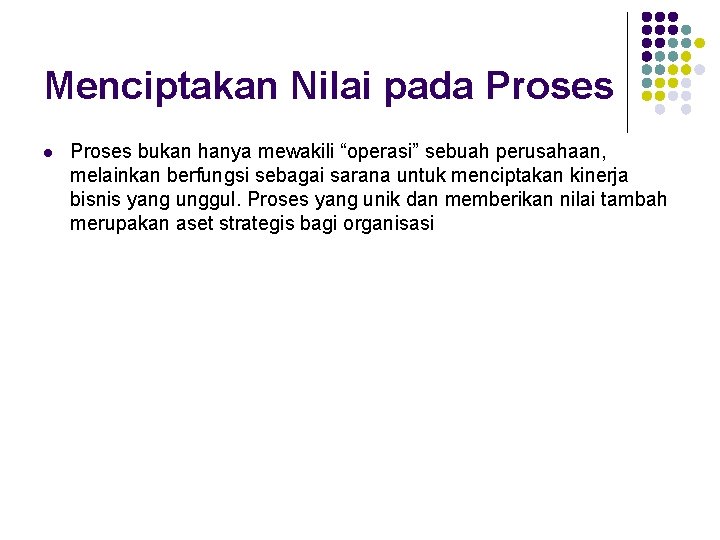 Menciptakan Nilai pada Proses l Proses bukan hanya mewakili “operasi” sebuah perusahaan, melainkan berfungsi